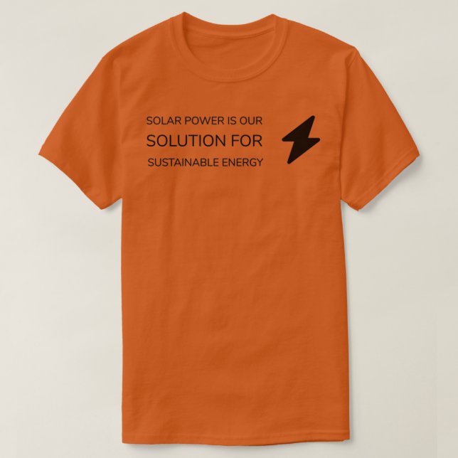 SOLAR POWER IS OUR SOLUTION FOR SUSTAINABLE ENERGY T-Shirt (Design Front)