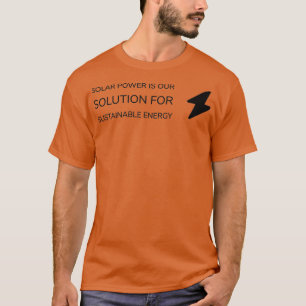 SOLAR POWER IS OUR SOLUTION FOR SUSTAINABLE ENERGY T-Shirt