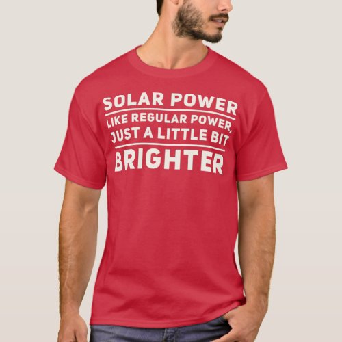 Solar power like regular power just a little bit b T_Shirt