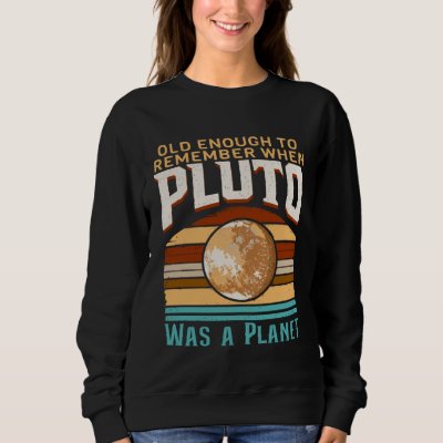Solar System old enough Pluto Space and Planets Sc Sweatshirt