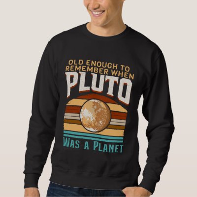 Solar System old enough Pluto Space and Planets Sc Sweatshirt