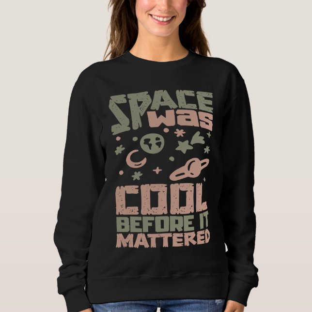 Solar System Planets  Space was cool until  Astrop Sweatshirt (Front)