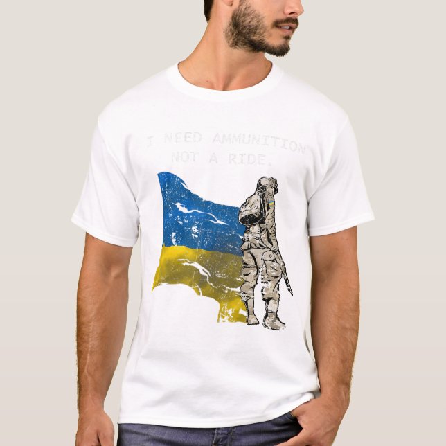 SOLDIER Ukraine I Need Ammunition Not A Ride Ukrai T-Shirt (Front)