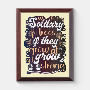 Solitary trees, if they grow at all, grow strong award plaque