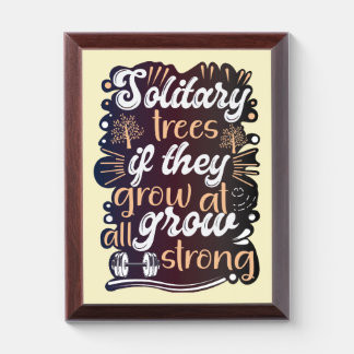 Solitary trees, if they grow at all, grow strong award plaque