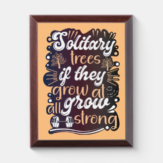 Solitary trees, if they grow at all, grow strong award plaque