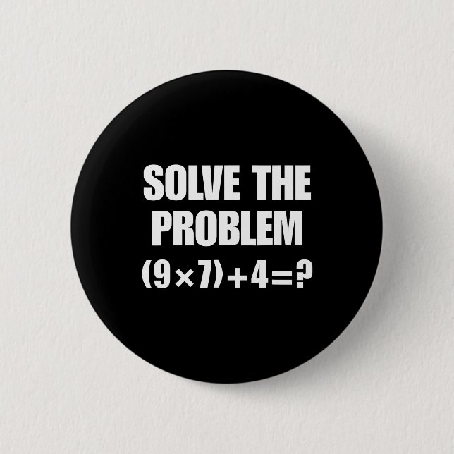 Solve The Problem – Funny Math Equation (9×7)+4=67 Button (Front)