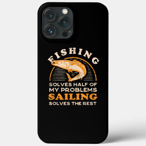 Solves Half Of My Problems Fishing Sailing Fish iPhone 13 Pro Max Case