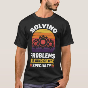 Solving problems is kind of my specialty T-Shirt