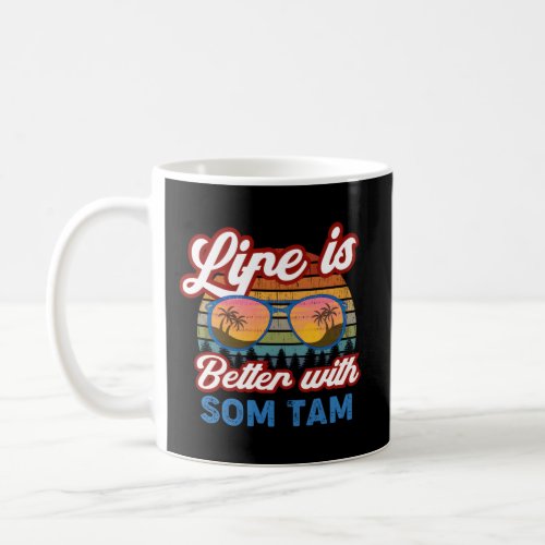 Som Tam Life Is Better With Som Tam Som Tam Coffee Mug