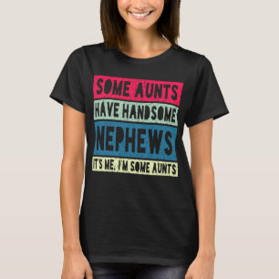 Some Aunts Have Handsome Nephews Auntie T-Shirt