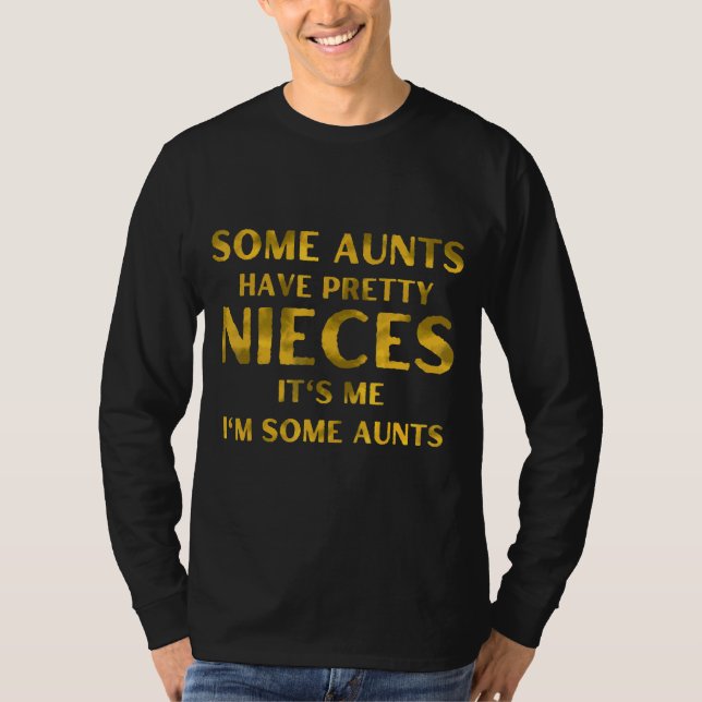 Some Aunts Have Pretty Nieces It's Me I'm Some  1 T-Shirt (Front)