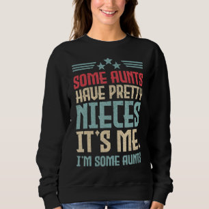 Some Aunts Have Pretty Nieces It's Me I'm Some Aun Sweatshirt