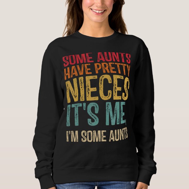 Some Aunts Have Pretty Nieces It's Me I'm Some Aun Sweatshirt (Front)