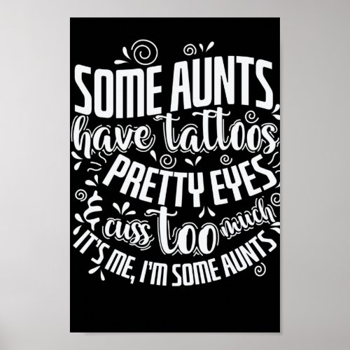 Some Aunts Have Tattoos and Pretty Eyes Poster
