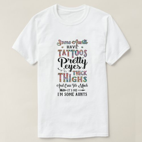 Some Aunts Have Tattoos Cuss Too Much Its Me Im  T_Shirt