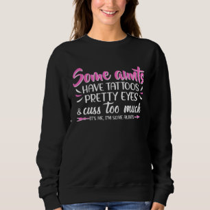 Some Aunts Have Tattoos Pretty Eyes Cuss Too Much  Sweatshirt