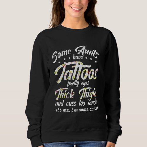 Some Aunts Have Tattoos Pretty Eyes Thick Thighs M Sweatshirt