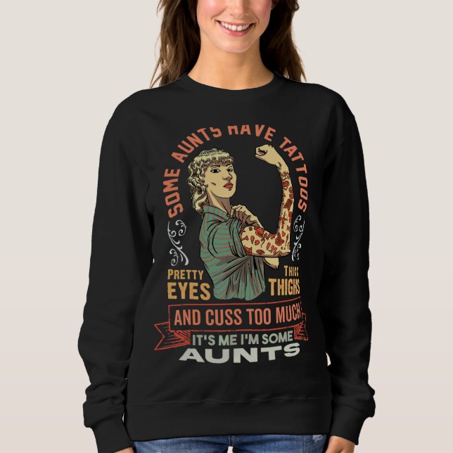Some Aunts Have Tattoos Pretty Eyes Thick Thighs   Sweatshirt (Front)