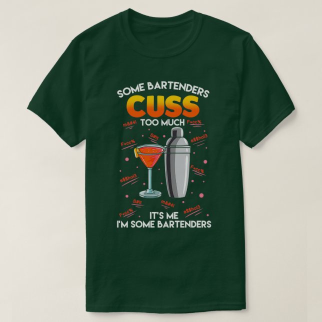 Some Bartenders Cuss Too Much Its Me Im Some Barte T-Shirt (Design Front)