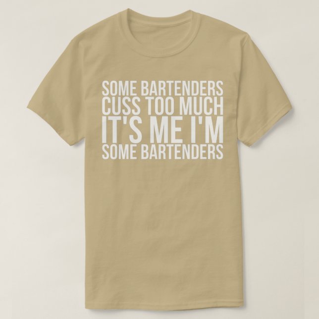 Some Bartenders Cuss Too Much Its Me Im Some Barte T-Shirt (Design Front)