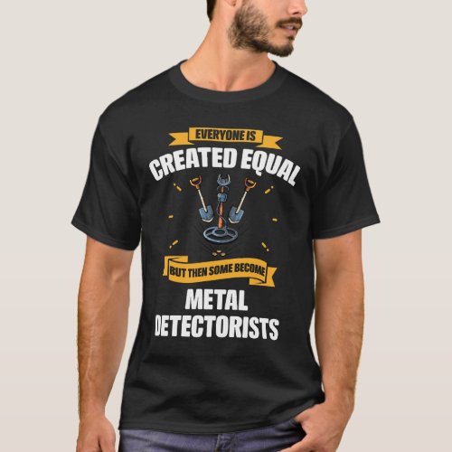 Some Become Metal Detectorists Funny T_Shirt