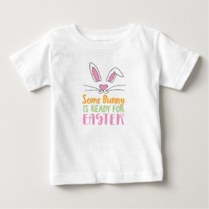 Some Bunny is Ready for Easter Pun Easter Bunny Baby T-Shirt