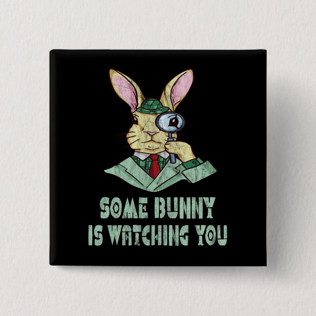 Some Bunny is watching you Easter Bunny Button (Front)