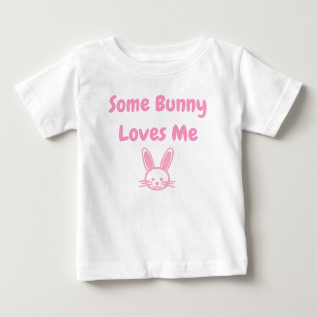 Some Bunny Loves Me Baby T-Shirt (Front)