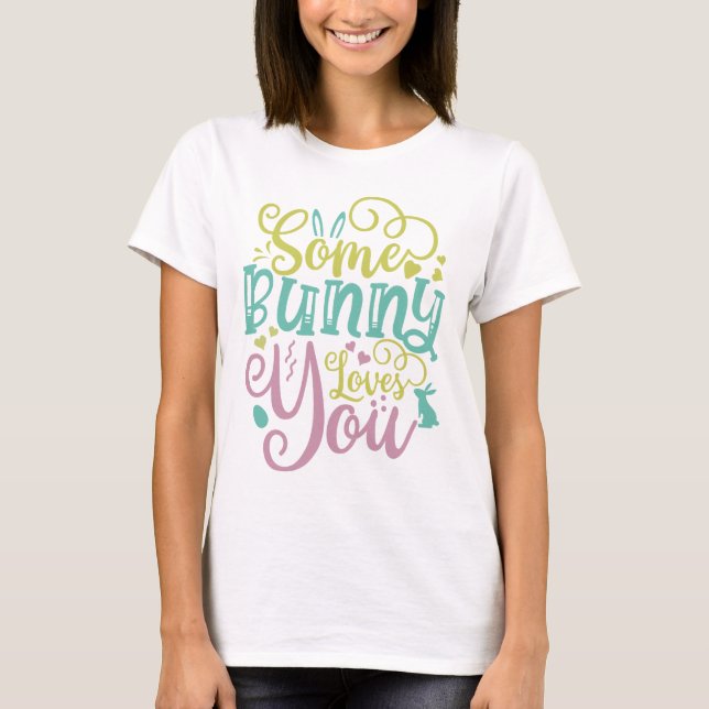Some Bunny Loves You Easter T-Shirt (Front)
