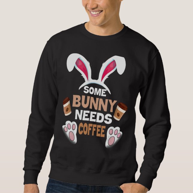 Some Bunny Needs Coffee  Women Men Rabbit  Easter Sweatshirt (Front)