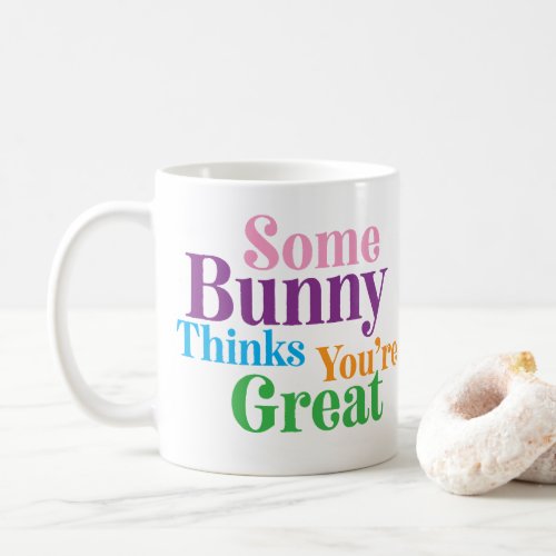 Some Bunny Thinks Youre Great Easter Gift Coffee Mug