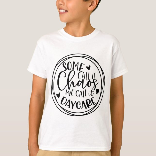 Some call it Chaos - We call it Daycare - Teacher  T-Shirt (Front)