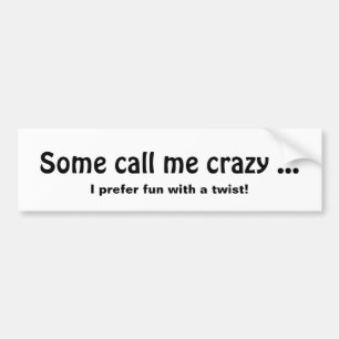 Some call me Crazy, Fun with a twist Quote Bumper Sticker