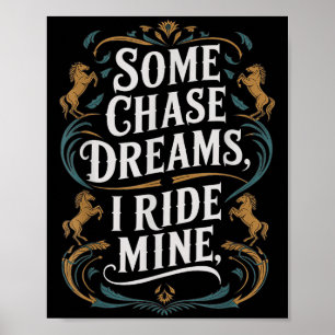 Some Chase Dreams I Ride Mine Horse Riding Quote Poster