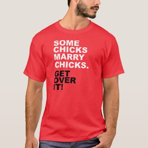 Some Chicks Marry Chicks Get Over It T_Shirt