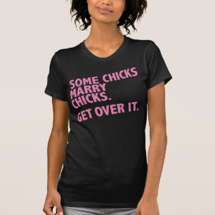 Some chicks marry chicks. Get over it. T-Shirt