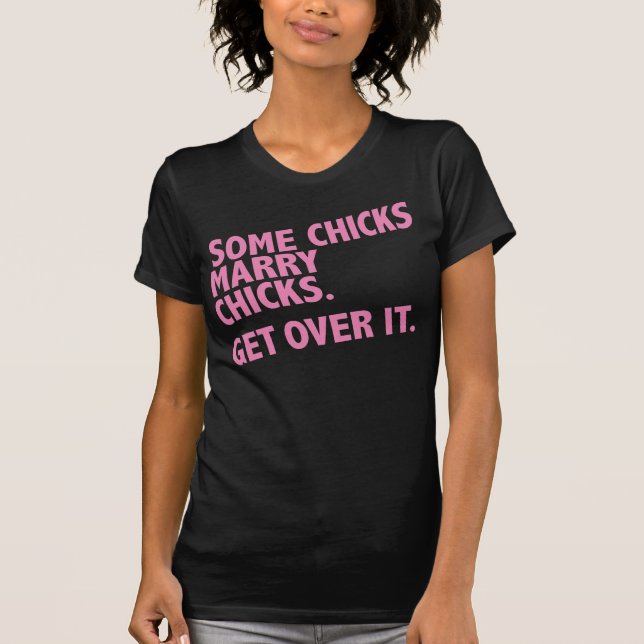 Some chicks marry chicks. Get over it. T-Shirt (Front)