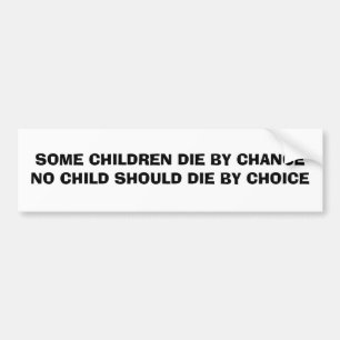 SOME CHILDREN DIE BY CHANCE NO CHILD SHOULD DIE... BUMPER STICKER