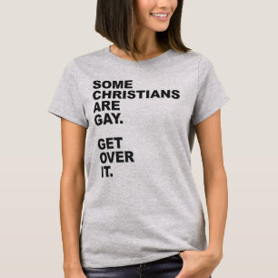 SOME CHRISTIANS ARE GAY. GET OVER IT. T-Shirt