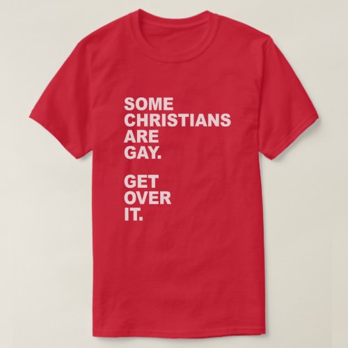 SOME CHRISTIANS ARE GAY GET OVER IT T_Shirt