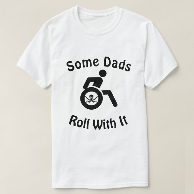 Some Dads Roll With It…with Wheelchair & Pirate T-Shirt (Design Front)