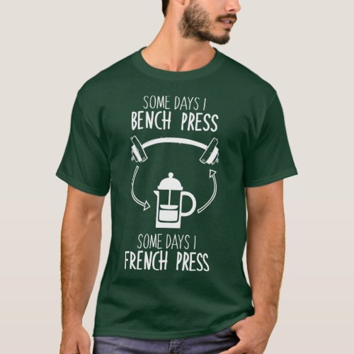 Some Days I Bench Press Some Days I French Press  T_Shirt