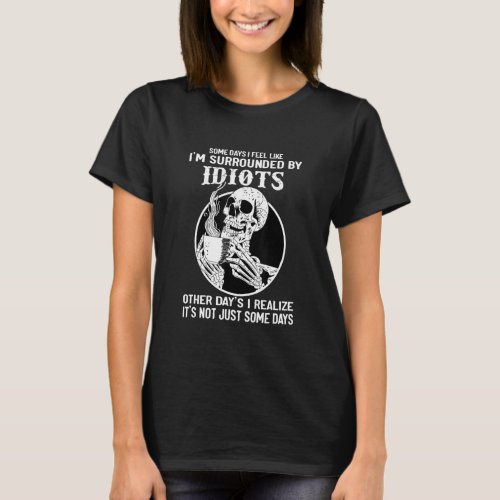 Some Days I Feel Like Im Surrounded By Idiots Quo T_Shirt