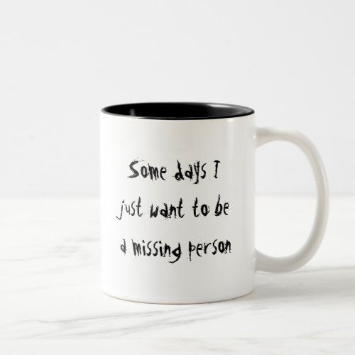 Some days I just want to be a missing person S Two_Tone Coffee Mug