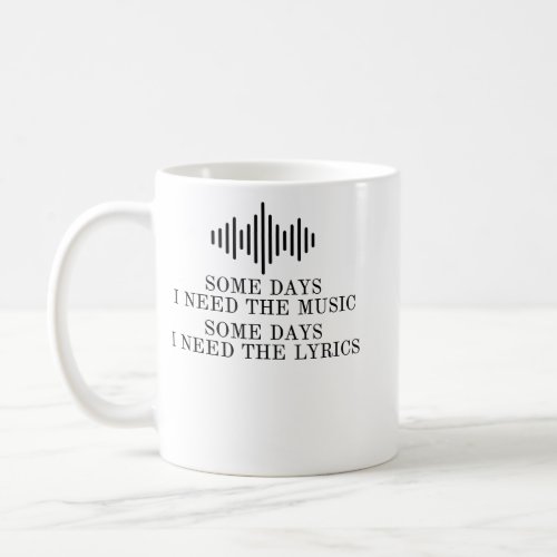 Some Days I Need The Music Some Days I Need the Ly Coffee Mug
