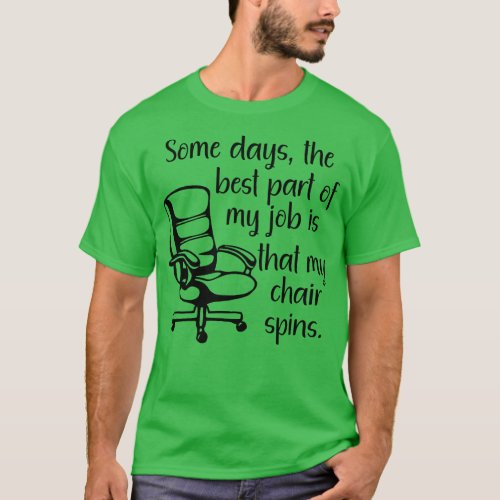 Some Days the Best Part of My Job is That My Chair T_Shirt