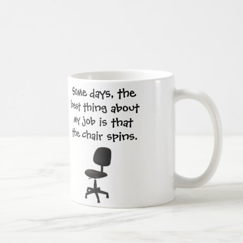 Some days the best thing about my job chair spins coffee mug