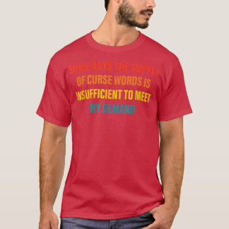 Some Days The Supply Of Curse Words Is Apparel  T-Shirt
