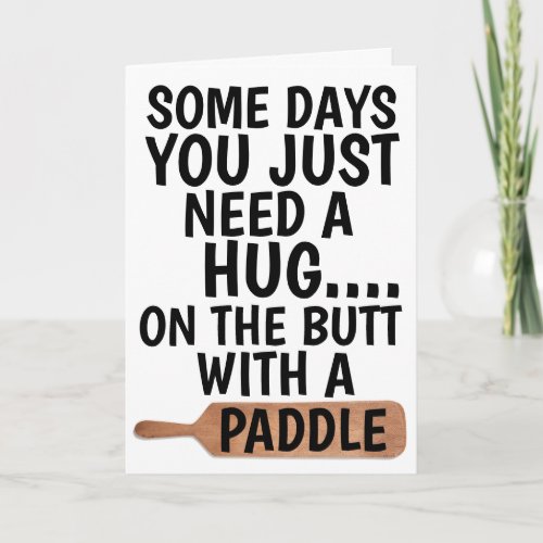 SOME DAYS YOU JUST NEED HUG ON BUTT WITH PADDLE CARD